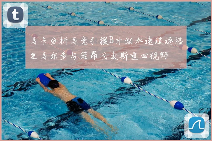 马卡分析马竞引援B计划加速追逐格里马尔多与若昂戈麦斯重回视野