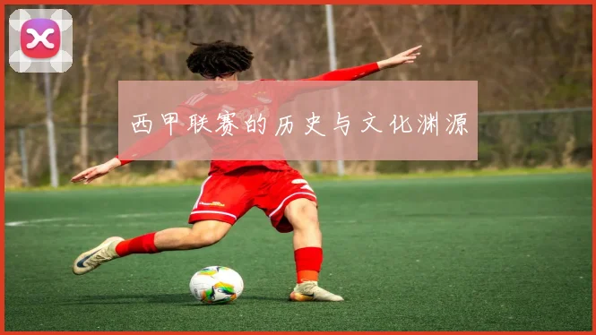 西甲联赛的历史与文化渊源