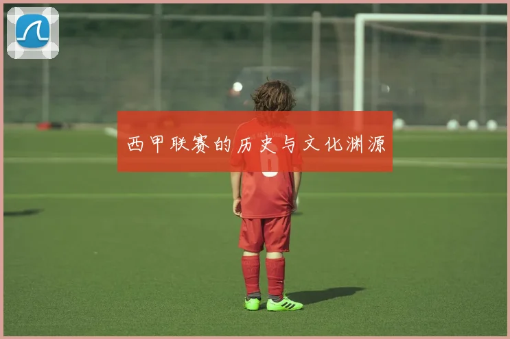 西甲联赛的历史与文化渊源