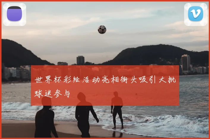 世界杯彩绘活动亮相街头吸引大批球迷参与