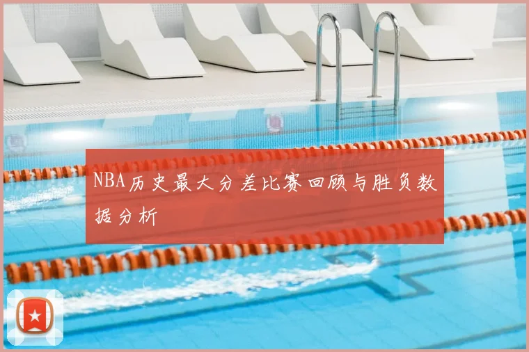 NBA历史最大分差比赛回顾与胜负数据分析
