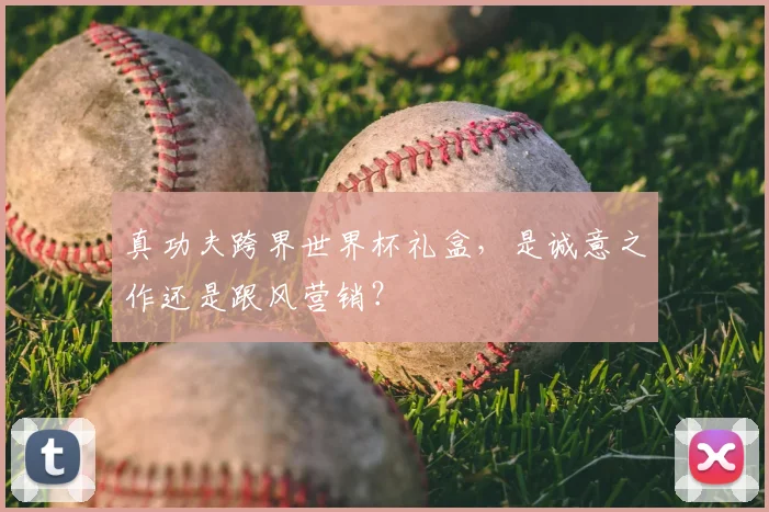 真功夫跨界世界杯礼盒,是诚意之作还是跟风营销?