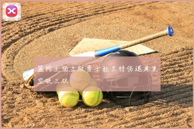 篮网主场击败勇士杜兰特伤退库里空砍三双