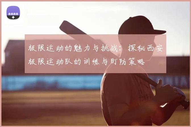 极限运动的魅力与挑战：探秘西安极限运动队的训练与盯防策略