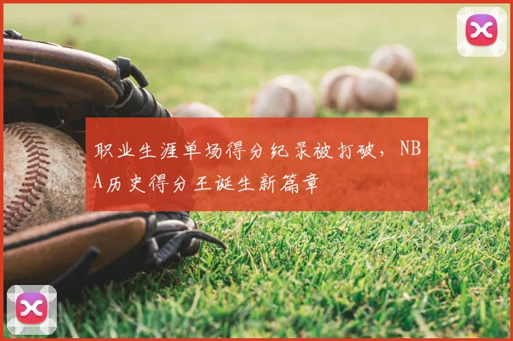 职业生涯单场得分纪录被打破，NBA历史得分王诞生新篇章