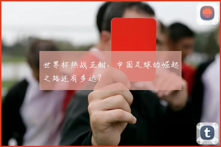 世界杯热战正酣,中国足球的崛起之路还有多远?