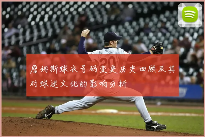 詹姆斯球衣号码变更历史回顾及其对球迷文化的影响分析