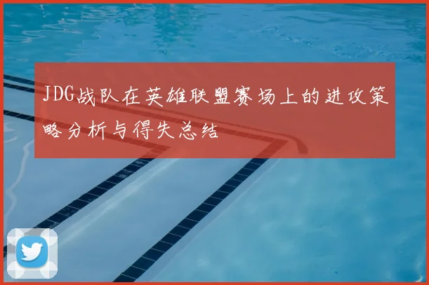 JDG战队在英雄联盟赛场上的进攻策略分析与得失总结